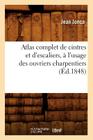 Atlas Complet de Cintres Et d'Escaliers, À l'Usage Des Ouvriers Charpentiers, (Éd.1848) (Savoirs Et Traditions) Cover Image