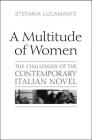 Multitude of Women: The Challenges of the Contemporary Italian Novel (Toronto Italian Studies) By Stefania Lucamante Cover Image