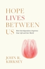 Hope Lives between Us: How Interdependence Improves Your Life and Our World By John R. Kirksey Cover Image