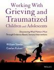 Working with Grieving and Traumatized Children and Adolescents By William Steele Cover Image