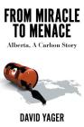 From Miracle to Menace: Alberta, A Carbon Story By David Yager Cover Image
