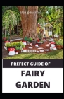 Prefect Guide of Fairy Garden: Diy Guide Of Fairy Garden How to Design, Plant, Grow, and Create Indoor And Outdoor Growing By Alex Paul M. D. Cover Image