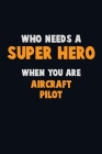 Who Need A SUPER HERO, When You Are Aircraft Pilot: 6X9 Career Pride 120 pages Writing Notebooks By Emma Loren Cover Image