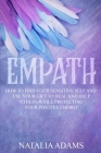 Empath: How to Find Your Sensitive Self and Use Your Gift to Heal and Help Others While Protecting Your Positive Energy By Natalia Adams Cover Image