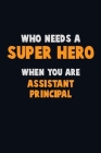 Who Need A SUPER HERO, When You Are Assistant Principal: 6X9 Career Pride 120 pages Writing Notebooks By Emma Loren Cover Image