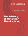 The History of American Thanksgiving By Deb Bisceglia Cover Image