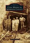 Coal Mining in Jefferson County (Images of America) By Staci Simon Glover Cover Image