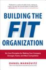 Building the Fit Organization: Six Core Principles for Making Your Company Stronger, Faster, and More Competitive Cover Image