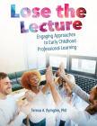 Lose the Lecture: Engaging Approaches to Early Childhood Professional Learning By Teresa A. Byington Cover Image