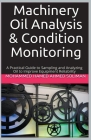 Machinery Oil Analysis & Condition Monitoring: A Practical Guide to Sampling and Analyzing Oil to Improve Equipment Reliability By Mohammed Hamed Ahmed Soliman Cover Image
