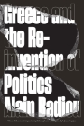 Greece and the Reinvention of Politics By Alain Badiou, David Broder (Translated by) Cover Image