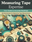 Measuring Tape Expertise: Your Guide to Accurate Readings: 100 Worksheets for Mastering Tape Measurement Cover Image