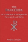 The Raccolta: Or Collection of Indulgenced Prayers & Good Works By Ambrose St John Cover Image