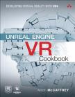 Unreal Engine VR Cookbook: Developing Virtual Reality with UE4 (Game Design) Cover Image