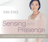 Sensing into Presence: A Collection of Guided Practices with Kim Eng Cover Image