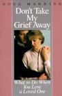Don't Take My Grief Away By Doug Manning Cover Image