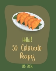 Hello! 50 Colorado Recipes: Best Colorado Cookbook Ever For Beginners [Trout Cookbook, Smoke Meat Cookbook, Smoked BBQ Cookbook, Smoked Fish Cookb Cover Image