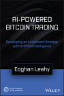 AI-Powered Bitcoin Trading: Developing an Investment Strategy with Artificial Intelligence By Eoghan Leahy Cover Image