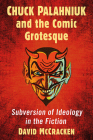 Chuck Palahniuk and the Comic Grotesque: Subversion of Ideology in the Fiction By David McCracken Cover Image