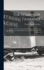 The Stamps Of Tasmania: A History Of The Postage Stamps, Envelopes, Post Cards, Adhesive And Impressed Revenue, And Excise Stamps Of Tasmania By Royal Philatelic Society (Great Brita (Created by) Cover Image