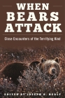 When Bears Attack: Close Encounters of the Terrifying Kind By Joseph B. Healy (Editor) Cover Image