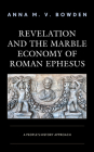 Revelation and the Marble Economy of Roman Ephesus: A People's History Approach By Anna M. V. Bowden Cover Image