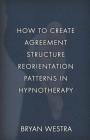 How To Create Agreement Structure Reorientation Patterns In Hypnotherapy Cover Image