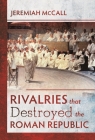 Rivalries That Destroyed the Roman Republic By Jeremiah McCall Cover Image