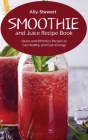 Smoothie and Juice Recipe Book: Quick and Effortless Recipes to Get Healthy and Gain Energy Cover Image