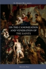 On the Canonization and Veneration of the Saints By St Robert Bellarmine, Ryan Grant (Translator) Cover Image