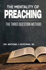The Mentality of Preaching: The Three-Question Method By Antione J. Hutchins, Charles E. Goodman (Foreword by) Cover Image