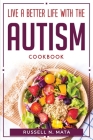 Live a Better Life with the Autism: Cookbook By Russell N Mata Cover Image