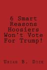 6 Smart Reasons Hoosiers Won't Vote For Trump! By Uriah B. Trump Cover Image
