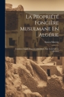 La Propriété Foncière Musulmane En Algérie: Condition Légale Situation Anterieure, Etat Actuel De La Question By Ernest Mercier Cover Image