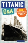 Titanic Q&A: 100+ Fascinating Facts for Kids (History Q&A) By Mary Montero Cover Image