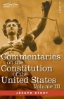 Commentaries on the Constitution of the United States Vol. III (in three volumes): with a Preliminary Review of the Constitutional History of the Colo By Joseph Story Cover Image