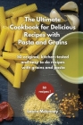 The Ultimate for Delicious Recipes with Grains and Pasta: 50 original, kitchen-tested and easy to do recipes with grains and pasta By Laura McKinney Cover Image