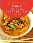 Indian Chicken Curry Recipes: Many Variety Indian Chicken Curry Recipes Cover Image