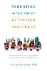 Parenting in the Age of Attention Snatchers: A Step-by-Step Guide to Balancing Your Child's Use of Technology By Lucy Jo Palladino Cover Image