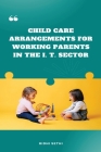 Child Care Arrangements for Working Parents in the I. T. Sector By Ridhi Seth Cover Image