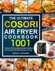 The Ultimate Cosori Air Fryer Cookbook: 1001 Vibrant, Fast and Easy Recipes Tailored For The New COSORI Premium Air Fryer By Diana H. Johansen Cover Image