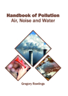 Handbook of Pollution: Air, Noise and Water By Gregory Rawlings (Editor) Cover Image