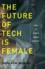The Future of Tech Is Female: How to Achieve Gender Diversity By Douglas M. Branson Cover Image