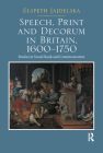 Speech, Print and Decorum in Britain, 1600--1750: Studies in Social Rank and Communication By Elspeth Jajdelska Cover Image