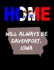 Home Will Always Be Davenport, Iowa: IO State Note Book By Localborn Localpride Cover Image
