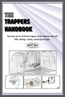 The Trappers Handbook: Mastering the Art of Ethical Trapping, Modern Hunting, Bushcraft Skills, Skinning, Tanning, and Drying Strategies. By John C. Kunz Cover Image