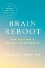 Brain Reboot: New Treatments for Healing Depression By Michael Henry, MD Cover Image