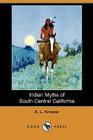 Indian Myths of South Central California (Dodo Press) By A. L. Kroeber Cover Image