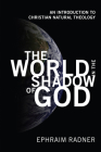The World in the Shadow of God: An Introduction to Christian Natural Theology By Ephraim Radner Cover Image