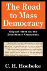 The Road to Mass Democracy: Original Intent and the Seventeenth Amendment By C. H. Hoebeke Cover Image